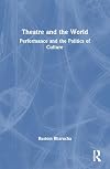 Theatre and the World: Performance and the Politics of Culture