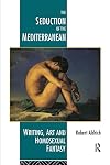 The Seduction of the Mediterranean: Writing, Art and Homosexual Fantasy