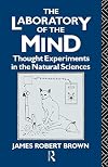 The Laboratory of the Mind: Thought Experiments in the Natural Sciences (Philosophical Issues in Science)