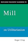 Routledge Philosophy Guidebook to Mill on Utilitarianism