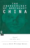 The Archaeology of Northeast China: Beyond the Great Wall