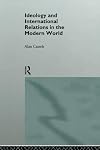 Ideology and International Relations in the Modern World (The New International History)