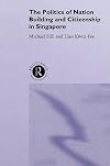 The Politics of Nation Building and Citizenship in Singapore