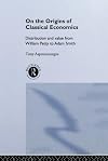 On the Origins of Classical Economics: Distribution and Value from William Petty to Adam Smith (Routledge Studies in the History of Economics)