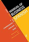 Manual of Business Spanish: A Comprehensive Language Guide (Languages for Business) (English and Spanish Edition)