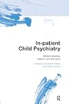 In-patient Child Psychiatry: Modern Practice, Research and the Future