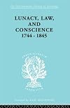 Lunacy, Law, and Conscience, 1744-1845: The Social History of the Care of the Insane