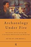 Archaeology Under Fire: Nationalism, Politics and Heritage in the Eastern Mediterranean and Middle East