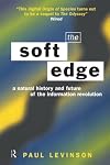 The Soft Edge: A Natural History and Future of the Information Revolution