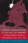 Ethnic Nationalism and the Fall of Empires: Central Europe, the Middle East and Russia, 1914-23