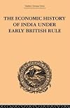 The economic history of India under early British rule from the rise of the British power in 1757 to the accession of Queen Victoria in 1837