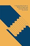 A Step-by-step Guide to SPSS for Sport and Exercise Studies