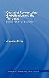 Capitalist Restructuring, Globalization and the Third Way: Lessons from the Swedish Model (Routledge/RIPE Studies in Global Political Economy)