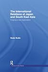 The International Relations of Japan and South East Asia: Forging a New Regionalism (Politics in Asia)
