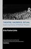 Theatre, Sacrifice, Ritual: Exploring Forms of Political Theatre