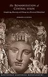 The Romanization of Central Spain: Complexity, Diversity and Change in a Provincial Hinterland (Routledge Classical Monographs)