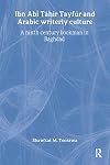 Ibn Abi Tahir Tayfur and Arabic Writerly Culture: A Ninth Century Bookman in Baghdad (Routledgecurzon Studies in Arabic and Middle-Eastern Literatures)
