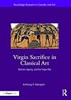 Virgin Sacrifice in Classical Art: Women, Agency, and the Trojan War (Routledge Research in Gender and Art)