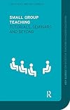 Small Group Teaching: Tutorials, Seminars and Beyond (Effective Teaching in Higher Education)