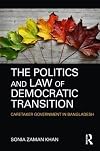 The politics and law of democratic transition : caretaker government in Bangladesh