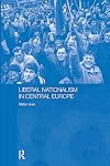 Liberal Nationalism in Central Europe (Routledgecurzon Contemporary Russia and Eastern Europe Series, 1)