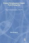 Korea's Development Under Park Chung Hee (Routledge/Asian Studies Association of Australia (ASAA) East Asian Series)