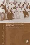 Britain's Revival and Fall in the Gulf: Kuwait, Bahrain, Qatar, and the Trucial States, 1950-71 (Routledge Studies in the Modern History of the Middle East)