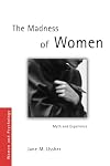 The Madness of Women: Myth and Experience