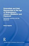 Dramatists and their Manuscripts in the Age of Shakespeare, Jonson, Middleton and Heywood: Authorship, Authority and the Playhouse