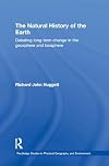 The Natural History of Earth: Debating Long-Term Change in the Geosphere and Biosphere (Routledge Studies in Physical Geography and Environment)