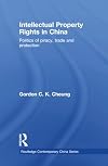 Intellectual Property Rights in China: Politics of Piracy, Trade and Protection