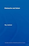 Nietzsche and Islam (Routledge Advances in Middle East and Islamic Studies)