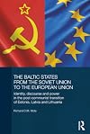 The Baltic States from the Soviet Union to the European Union identity, discourse and power in the post-communist transition of Estonia, Latvia and Lithuania