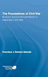 The foundations of civil war : revolution, social conflict and reaction in liberal Spain, 1916-1923