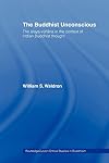 The Buddhist Unconscious: The Alaya-vijñana in the context of Indian Buddhist Thought (Routledge Critical Studies in Buddhism)