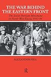 The War Behind the Eastern Front: Soviet Partisans in North-West Russia, 1941-1944 (Soviet (Russian) Study of War)