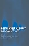 Politics Without Sovereignty: A Critique of Contemporary International Relations