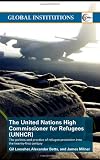 The United Nations High Commissioner for Refugees (UNHCR): The Politics and Practice of Refugee Protection (Global Institutions)