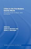 Cities in the Pre-Modern Islamic World: The Urban Impact of Religion, State and Society (SOAS/Routledge Studies on the Middle East)