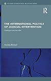 The International Politics of Judicial Intervention: Creating a more just order (New International Relations)