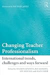Changing Teacher Professionalism: International trends, challenges and ways forward (Improving Learning)