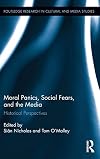 Moral Panics, Social Fears, and the Media: Historical Perspectives (Routledge Research in Cultural and Media Studies)