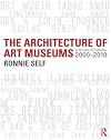 The Architecture of Art Museums: A Decade of Design: 2000 - 2010