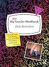 My New Gender Workbook: A Step-by-Step Guide to Achieving World Peace Through Gender Anarchy and Sex Positivity