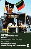 The Aboriginal Tent Embassy Sovereignty Black Power Land Rights And The State