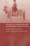 The Diary of a Manchu Soldier in Seventeenth-Century China: "My Service in the Army", by Dzengseo (Routledge Studies in the Early History of Asia)