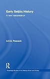 Early Seljuq History: A New Interpretation (Routledge Studies in the History of Iran and Turkey)