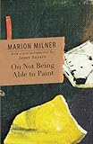 On Not Being Able to Paint (The Collected Works of Marion Milner)