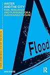 Water and the City: Risk, Resilience and Planning for a Sustainable Future (Natural and Built Environment Series)