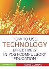 How to Use Technology Effectively in Post-Compulsory Education